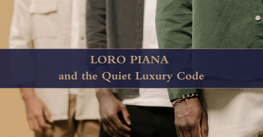 Loro Piana and the Quiet Luxury Code - The Lancelot