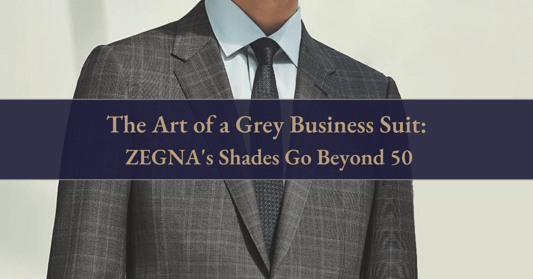 The Art of a Grey Business Suit: ZEGNA's Shades Go Beyond 50 - The Lancelot