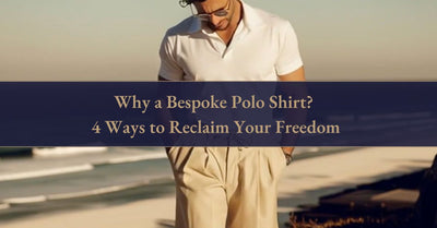 Why a Bespoke Polo Shirt? 4 Ways to Reclaim Your Freedom